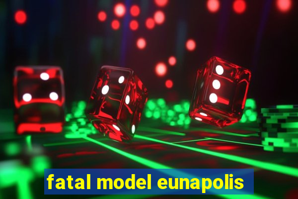 fatal model eunapolis